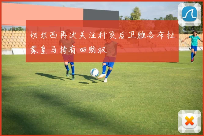 切尔西再次关注科莫后卫雅各布拉蒙皇马持有回购权