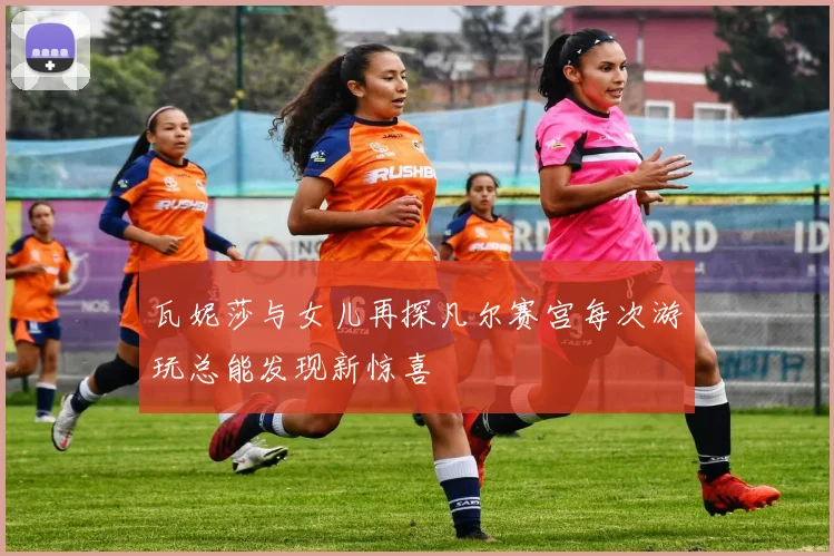 瓦妮莎与女儿再探凡尔赛宫每次游玩总能发现新惊喜