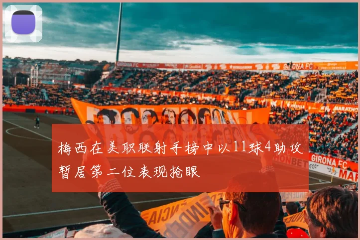 梅西在美职联射手榜中以11球4助攻暂居第二位表现抢眼