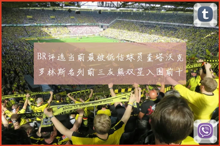 BR评选当前最被低估球员奎塔沃克罗林斯名列前三灰熊双星入围前十